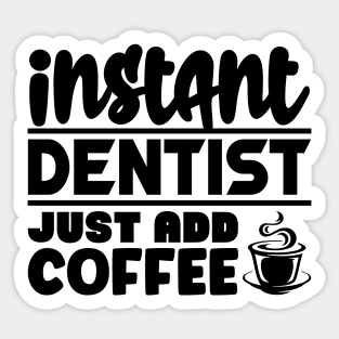 Instant dentist just add coffee Sticker